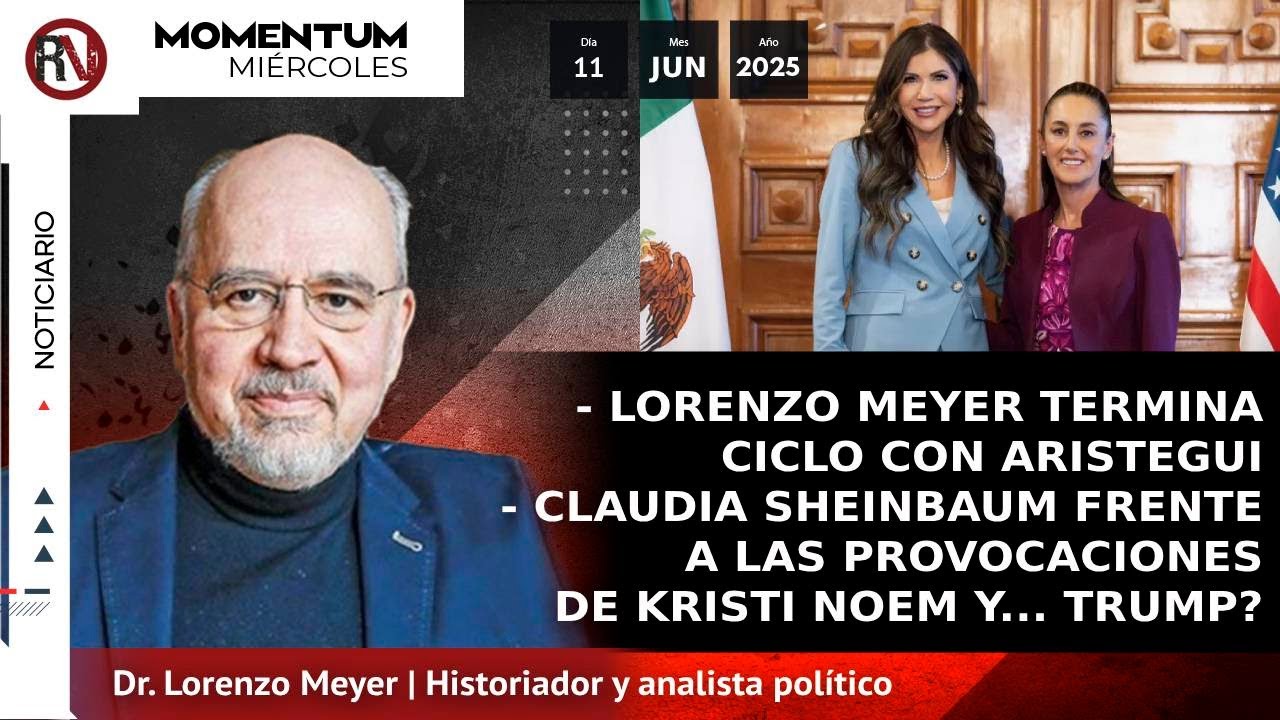 Lorenzo Meyer termina ciclo con Aristegui I Sheinbaum frente a las provocaciones de Noem y… Trump?