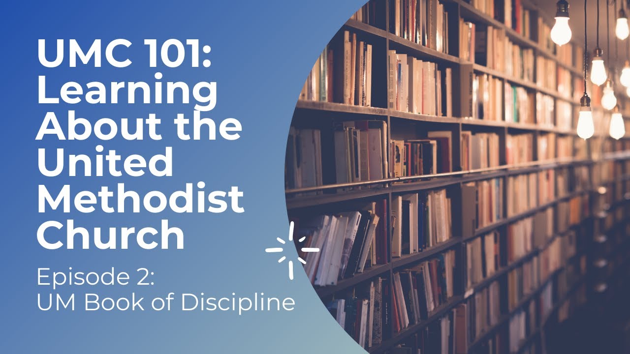 UMC 101 Episode 2 - The United Methodist Book of Discipline