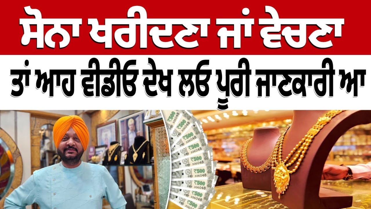 ਸੋਨਾ  ਖਰੀਦਣਾ  ਜਾਂ ਵੇਚਣਾ  ਤਾਂ ਆਹ ਵੀਡੀਓ  ਦੇਖ  ਲਓ I ਪੂਰੀ  ਜਾਣਕਾਰੀ ਆ I