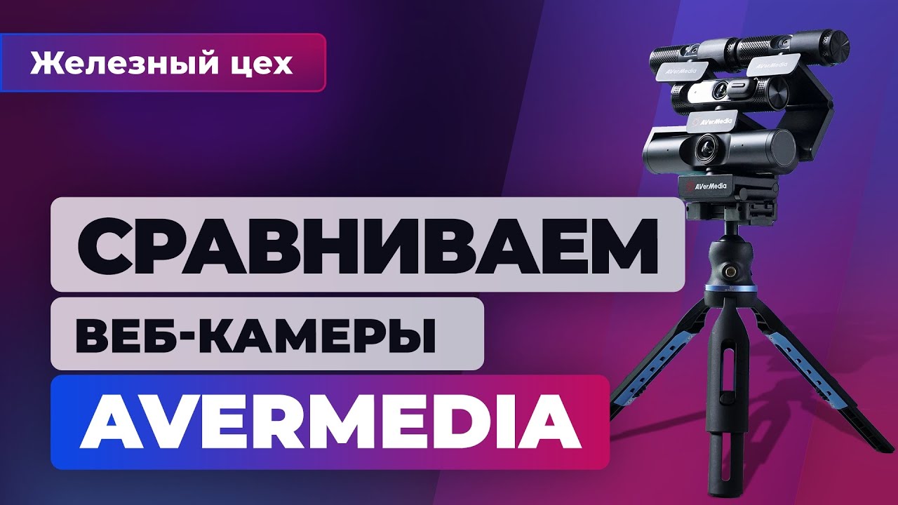 ЖЕЛЕЗНЫЙ ЦЕХ ИГРОМАНИИ | Сравнительный тест веб-камер AverMedia. От 3000 до 17 000 рублей