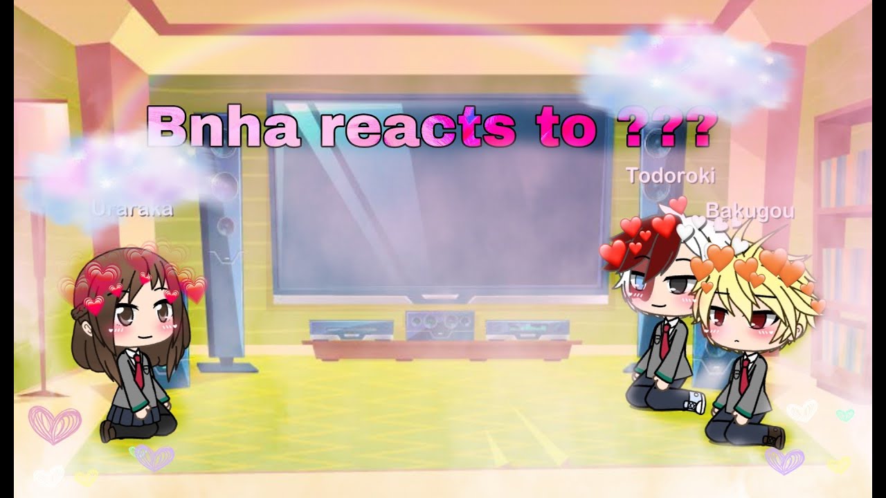 Bnha reacts to ???