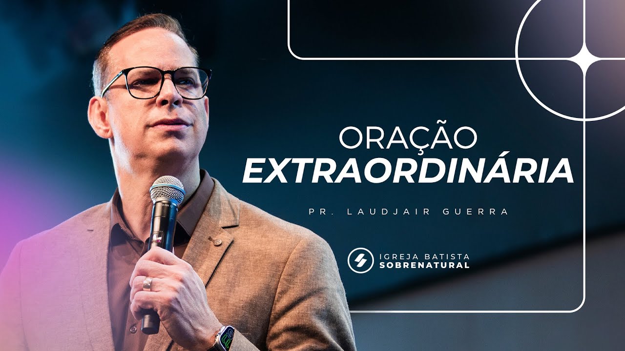 ORAÇÃO EXTRAORDINÁRIA  - Pr. Laudjair Guerra