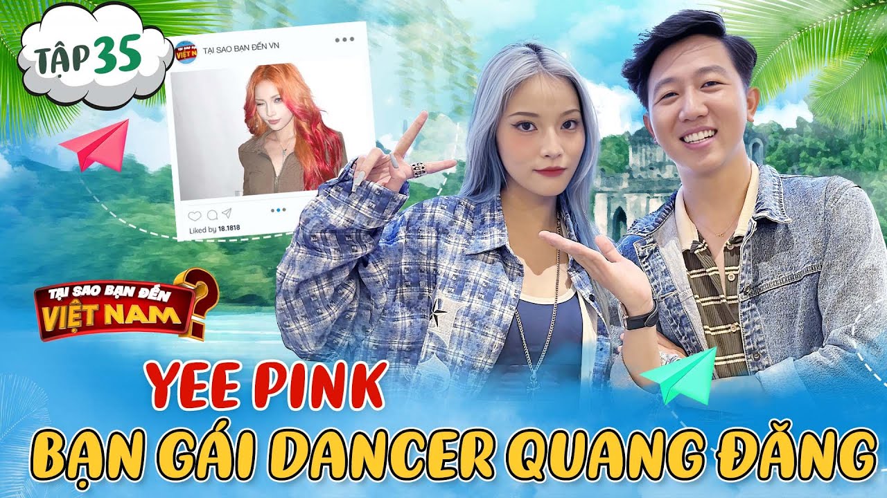 Tại Sao Bạn Đến Việt Nam #35 | Yee Pink - Bạn gái dancer Quang Đăng liều mình TRỐN NHÀ sang Việt Nam