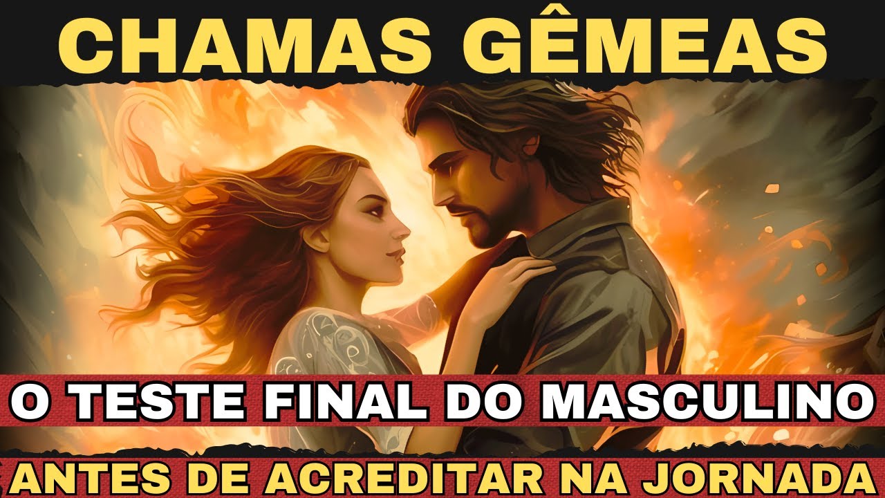Qual é o Teste Final do Masculino Divino para Finalmente Acreditar na Jornada da Chama Gêmea?