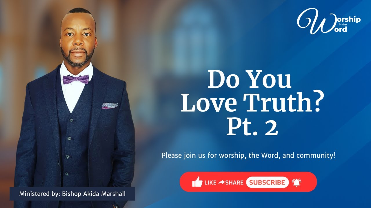 Worship in The Word || Do You Love Truth? Pt. 2 || Bishop Akida Marshall