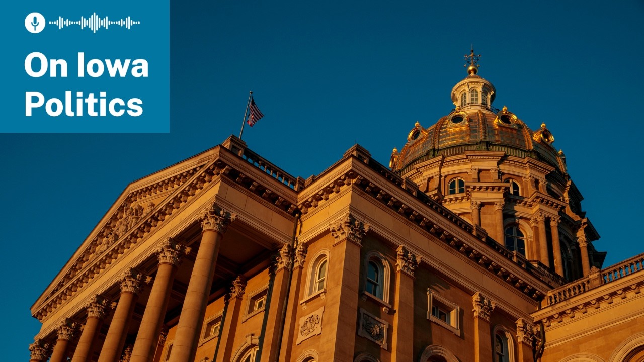 On Iowa Politics Podcast: The latest from the Iowa Capitol
