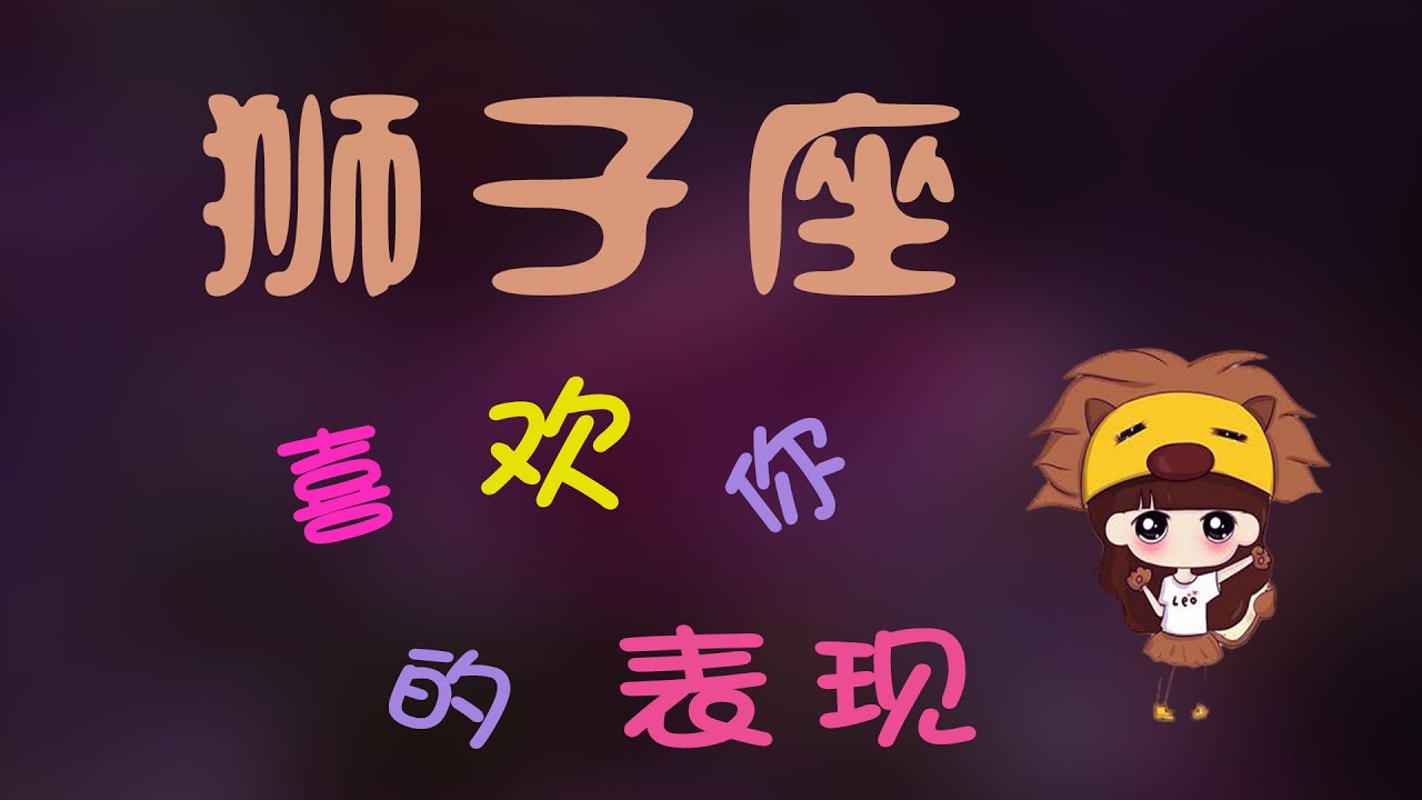 【獅子座】獅子座喜歡壹個人的表現，獅子座愛妳的表現,獅子座追壹個人