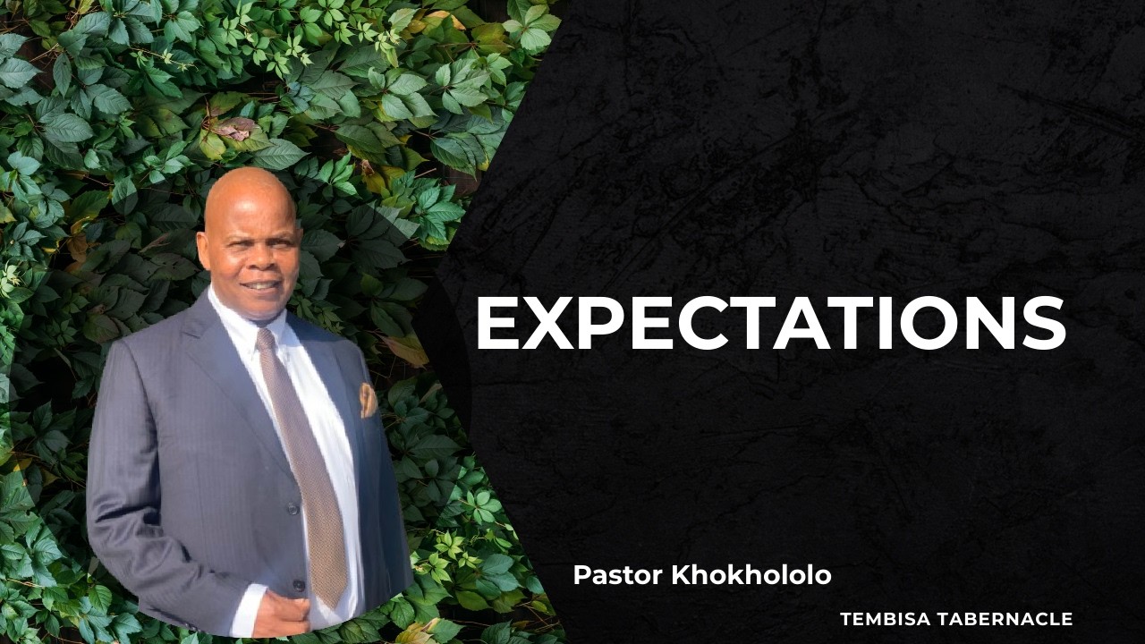 Expectations| Pastor Khokhololo