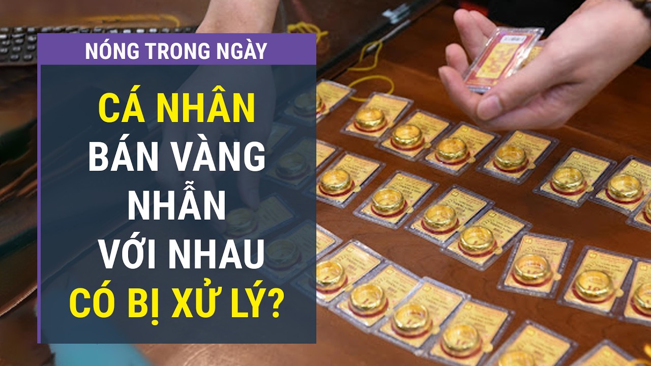 Cá nhân trao đổi vàng nhẫn 9999 với nhau có bị xử lý? l VTC One