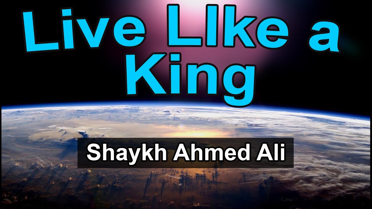 Live Like a King -* Shaykh Ahmed Ali *- Short Reminder