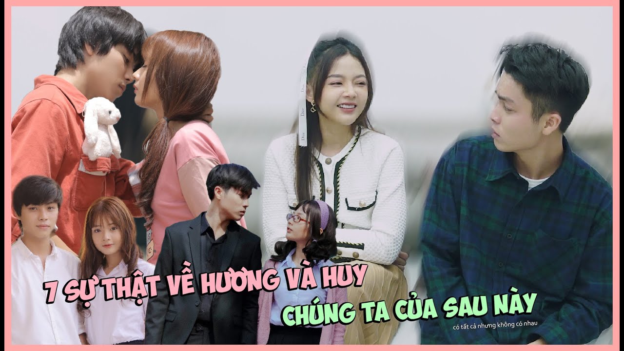 HƯƠNG VÀ HUY LÀ GÌ CỦA NHAU | ĐÃ TỪNG LÀ HAI TỪ THANH XUÂN NHƯNG GIỜ CHỈ LÀ ... | 7 FACTS