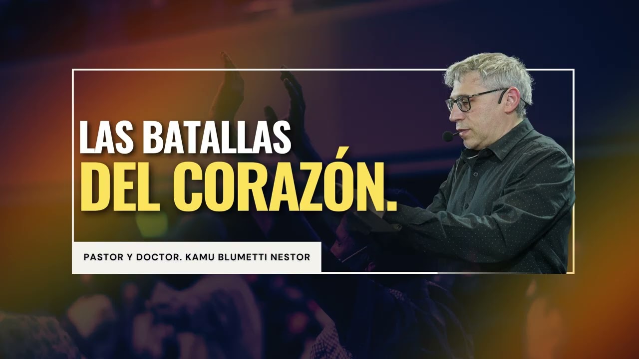 LAS BATALLAS DEL CORAZÓN I PASTOR Y DOCTOR KAMU BLUMETTI NESTOR