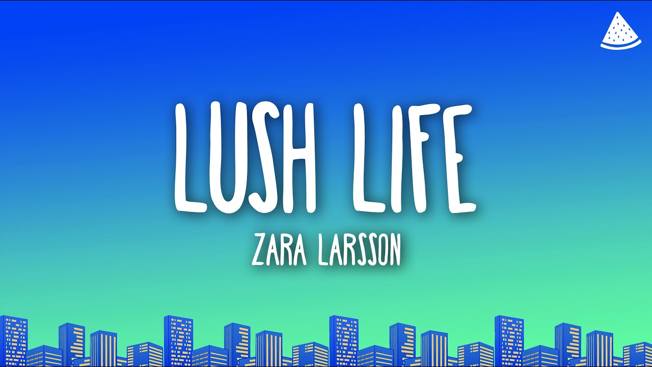 Zara Larsson - Lush Life (Lyrics)