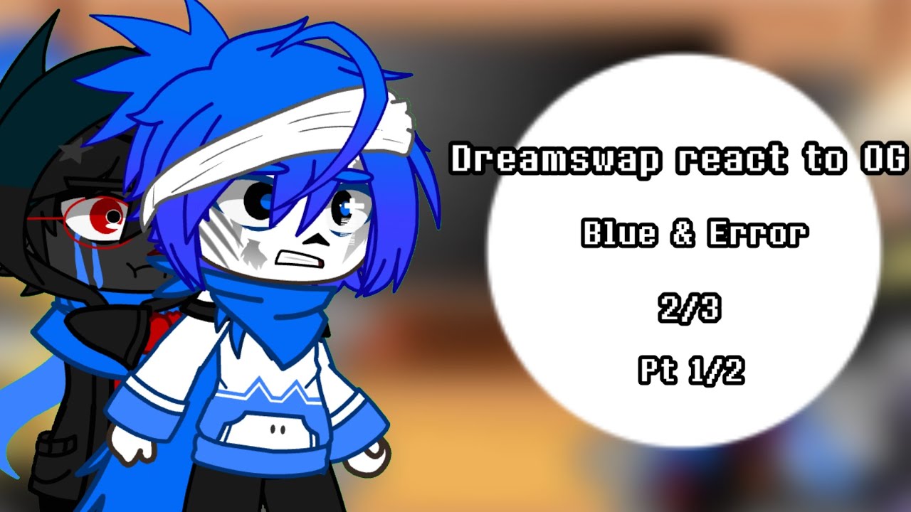 Dreamswap react to Original ||Blue & Error || 2/3 || Pt. 1/2 || No ships ||