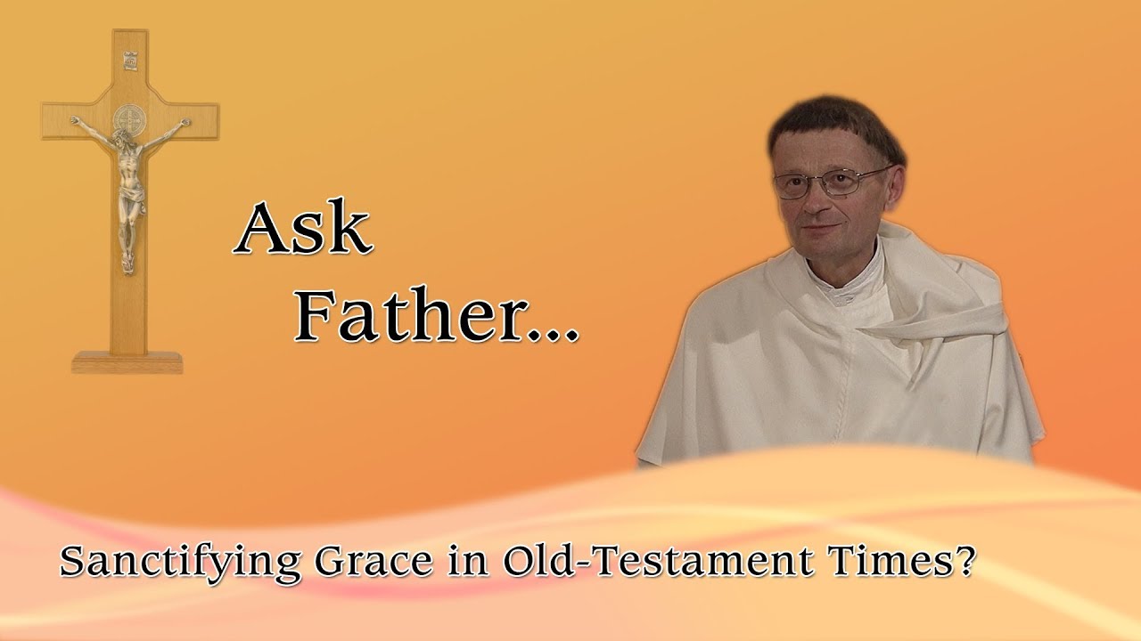 Ask Fr. Albert: Sanctifying Grace in the Old Testament