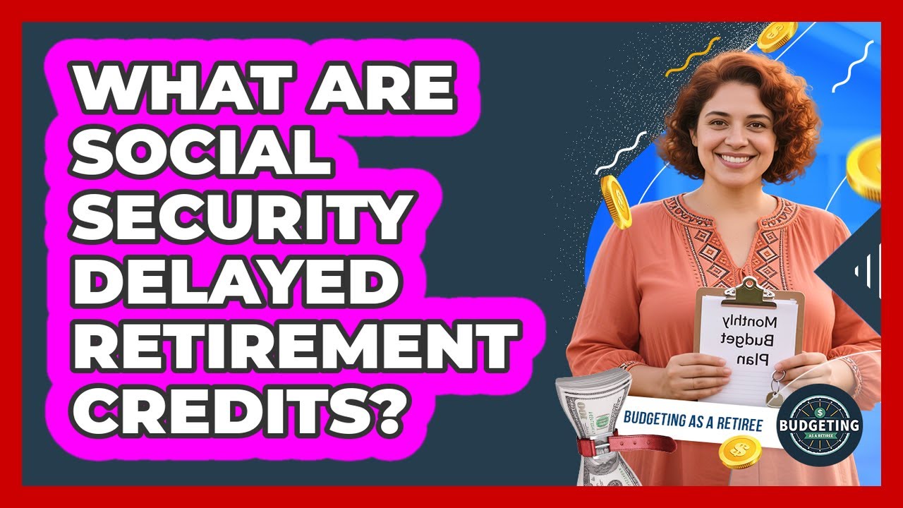 What Are Social Security Delayed Retirement Credits?