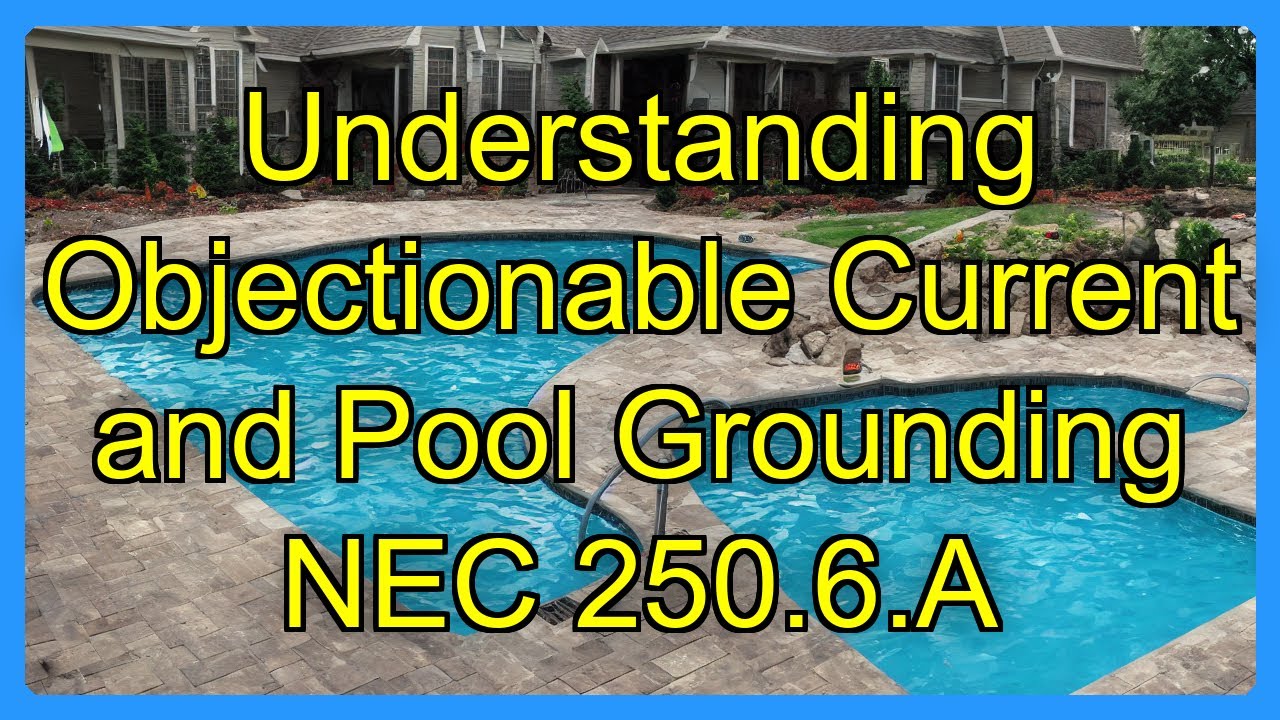 Understanding Objectionable Current and Pool Grounding NEC 250.6.A