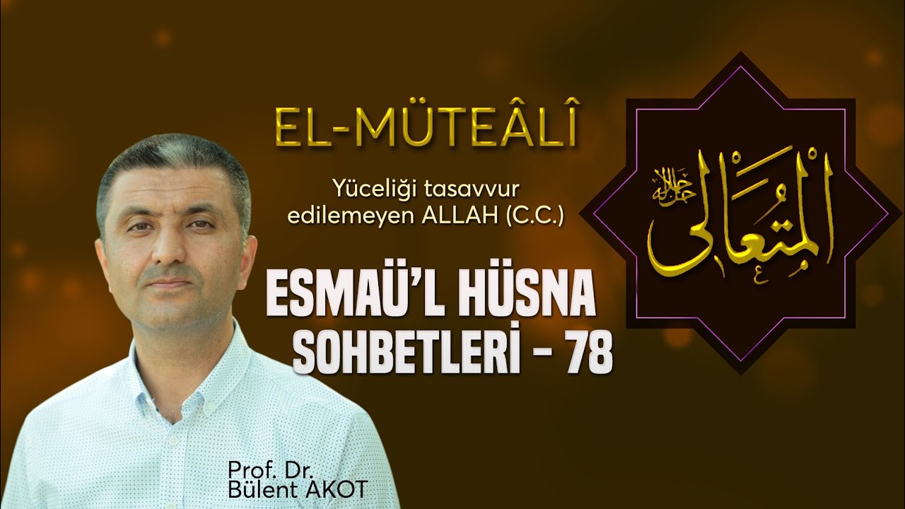 EL - MÜTEÂLÎ / ESMAÜ'L HÜSNA SOHBETLERİ - 78 Bülent AKOT