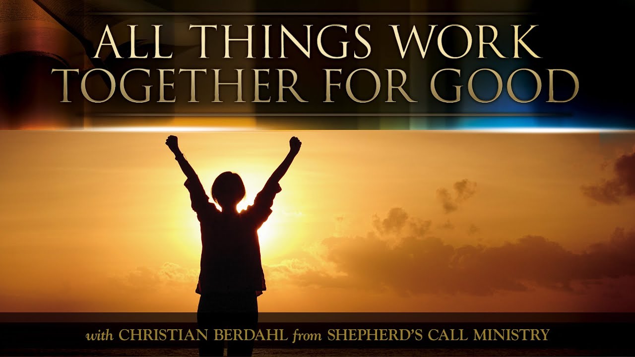 All Things Work Together for Good - Christian Berdahl - Messages of Faith