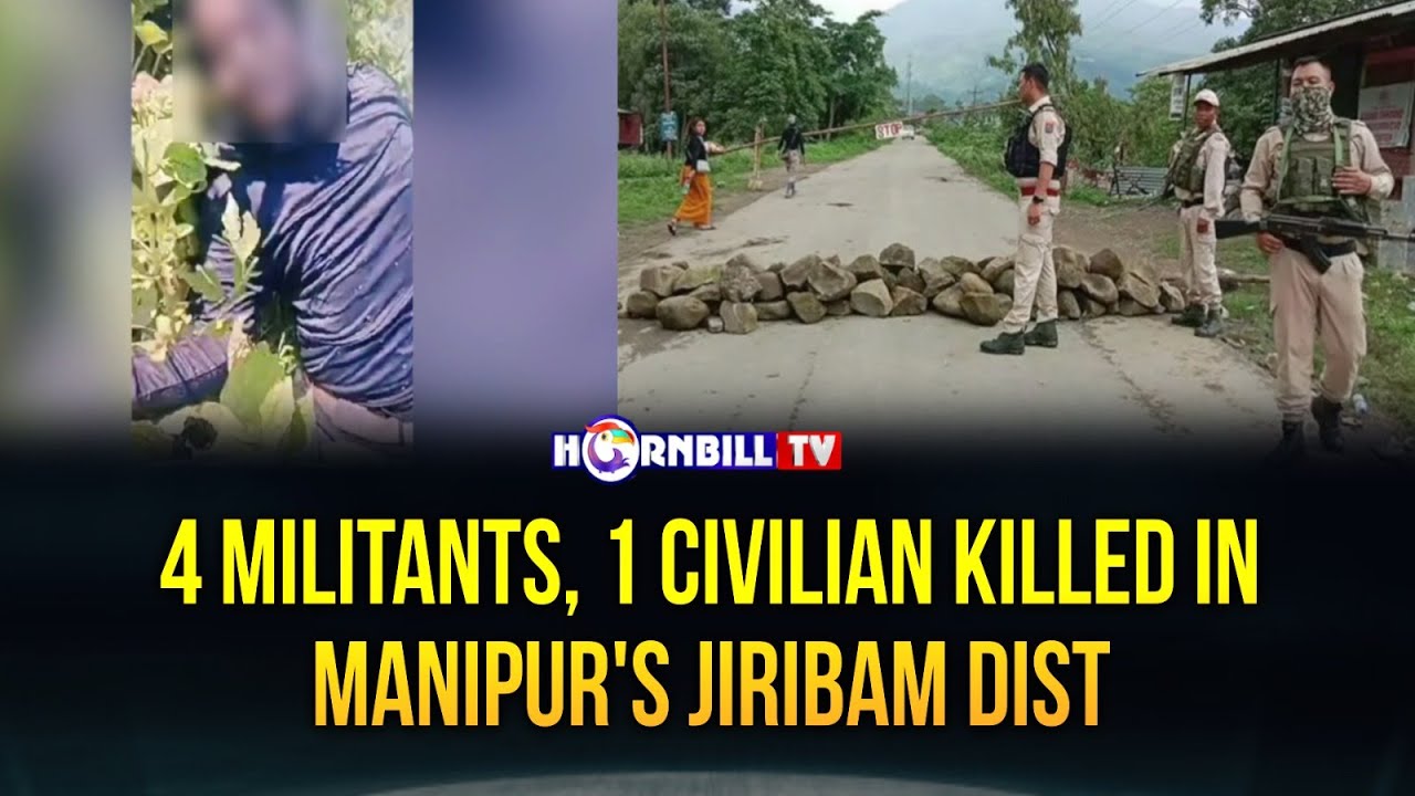 4 MILITANTS, 1 CIVILIAN KILLED IN MANIPUR'S JIRIBAM DIST