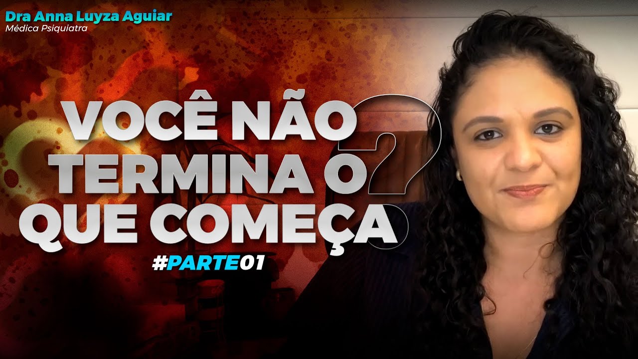 NÃO TERMINAR O QUE COMEÇA | PARTE 1 | Dra Anna Luyza Aguiar