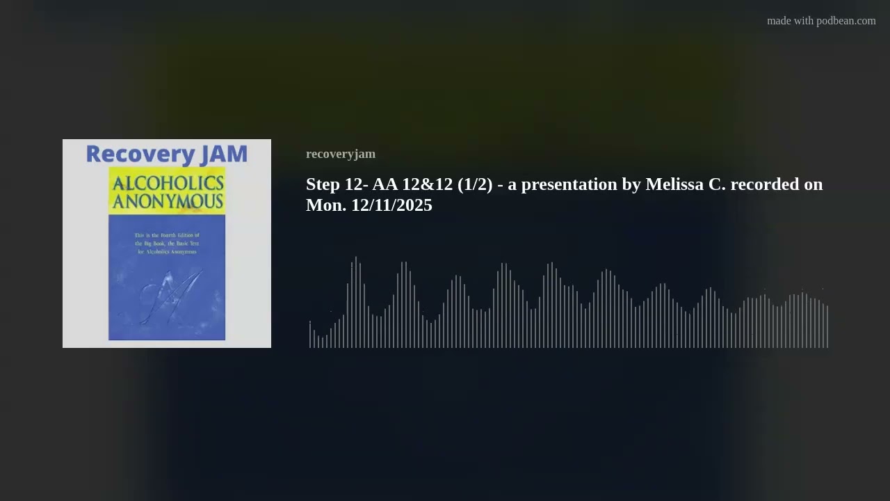 Step 12- AA 12&12 (1/2) - a presentation by Melissa C. recorded on Mon. 12/11/2025