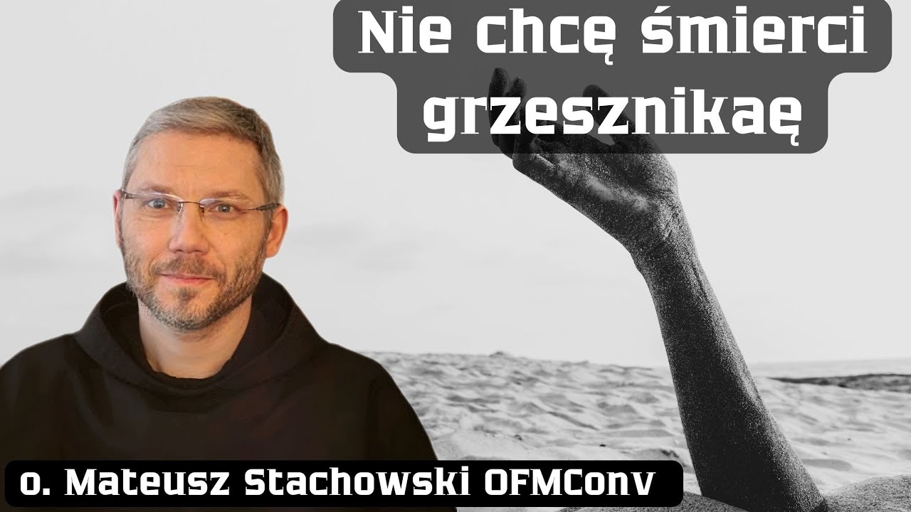 Nie chcę śmierci grzesznika. O. Mateusz Stachowski OFMConv 