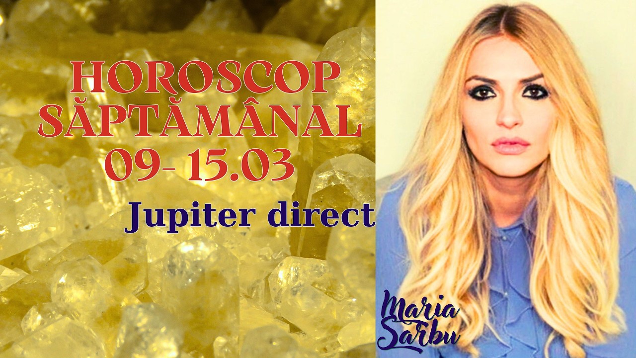 Horoscop saptamanal 09 - 15.03, Jupiter iese din retrograd, Previziuni Maria Sarbu, astrologie
