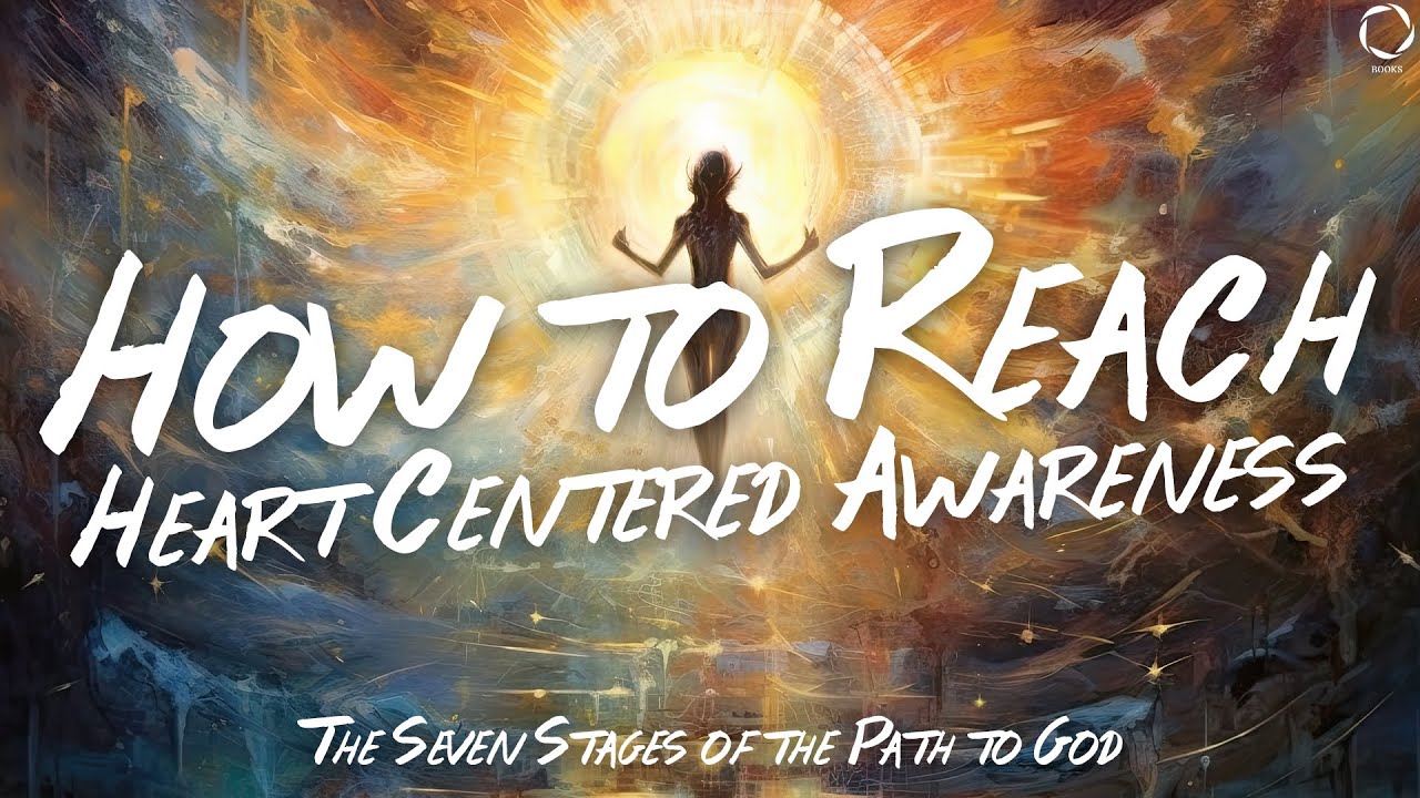How to Reach Heart-Centered Awareness | The Seven Stages of the Path to God (Spirituality Explained)