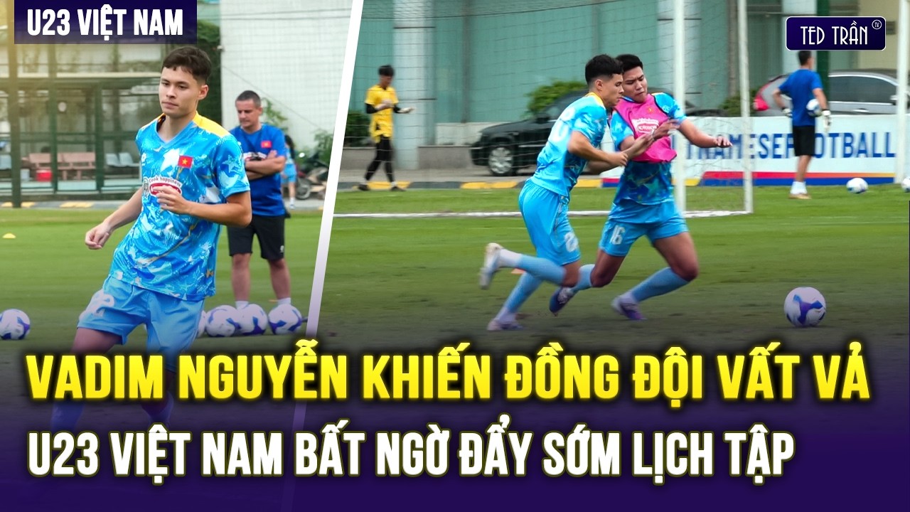 CẬN CẢNH VIỆT KIỀU NGA RÊ BÓNG QUÁ KHÉO KHIẾN ĐỒNG ĐỘI VẤT VẢ, U23 VIỆT NAM BẤT NGỜ ĐẨY SỚM LỊCH TẬP