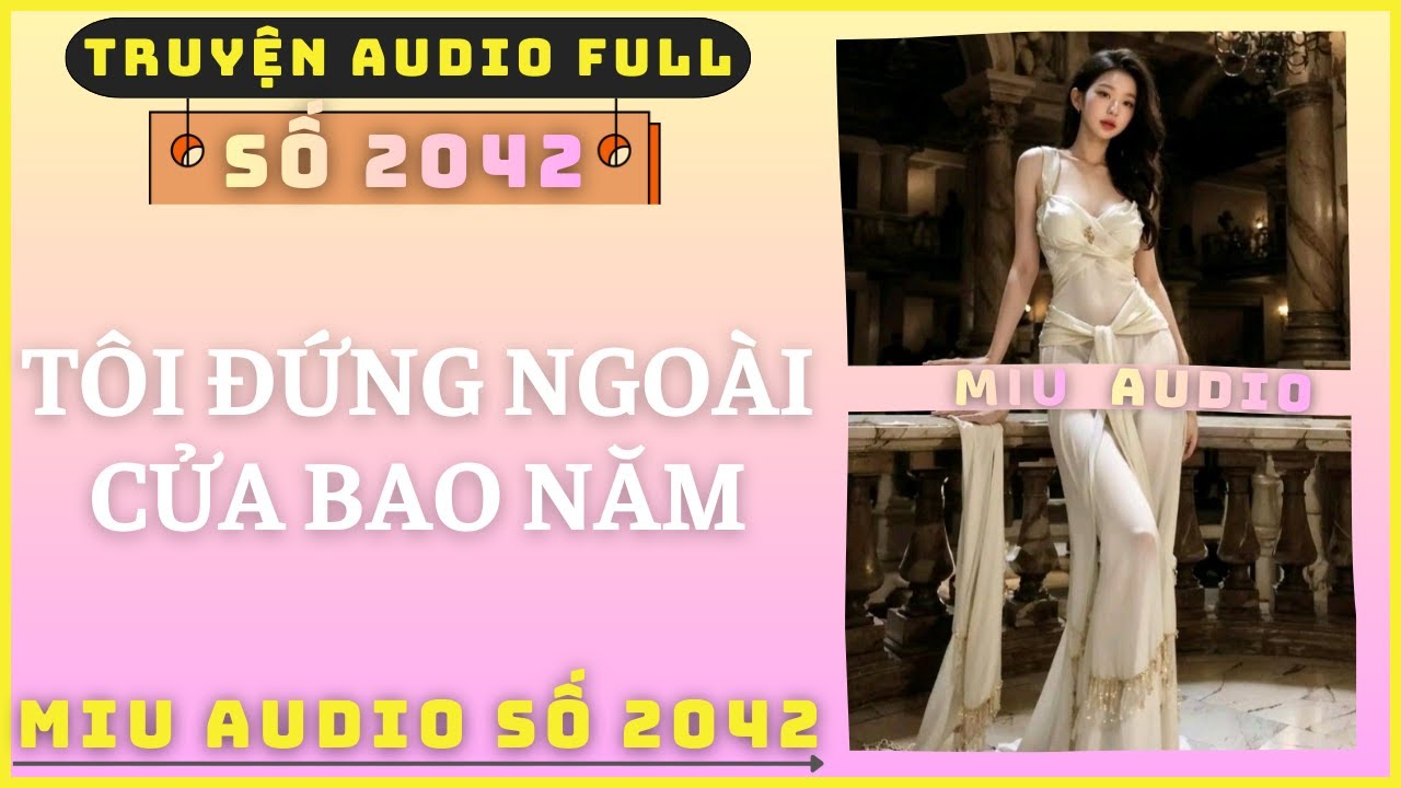 Miu Audio Số 2042 - Tôi Đứng Ngoài Cửa Bao Năm | Truyện Audio