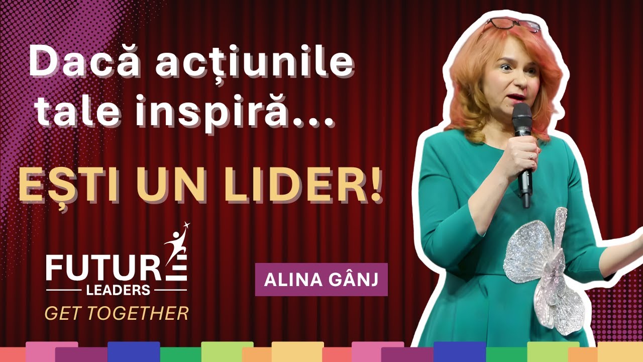 Alina Gânj - Future Leaders Get Together 2025 - Cum devii lider prin ceea ce faci