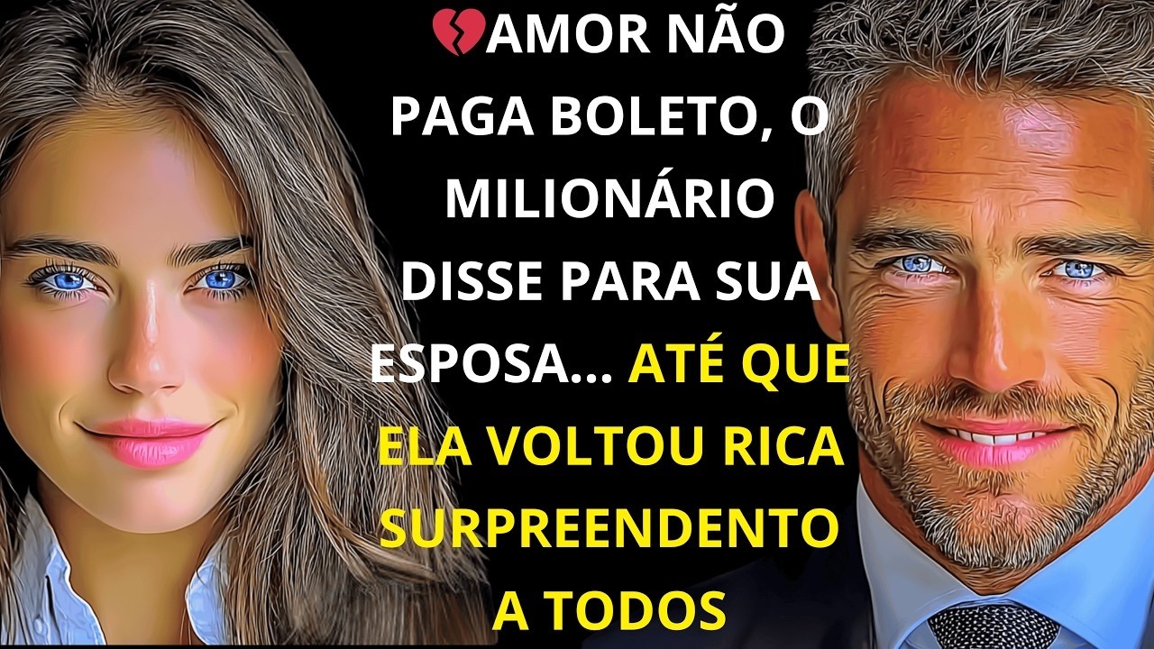 AMOR NÃO PAGA BOLETO, o MILIONÁRIO DISSE PARA SUA ESPOSA… ATÉ QUE ELA VOLTOU RICA SURPREENDENTO