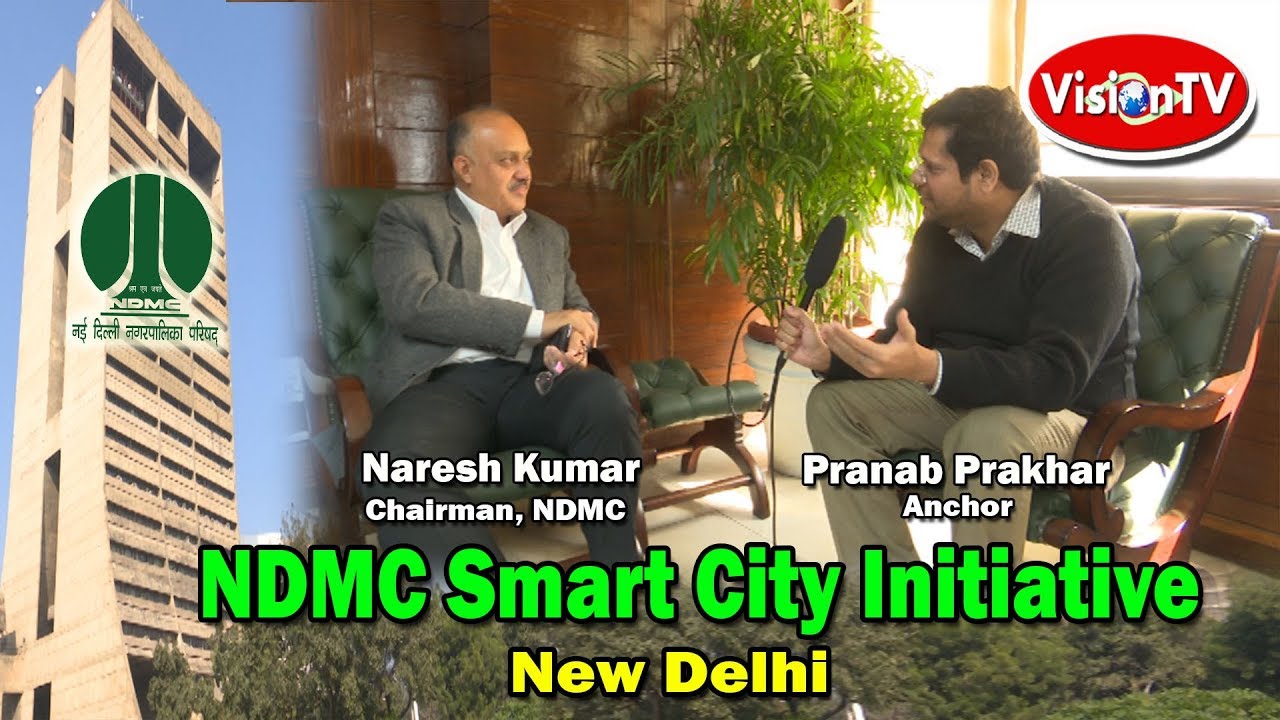 NDMC : Leader in town planning & city management, led by Naresh Kumar-Chairman. Vision TV World.