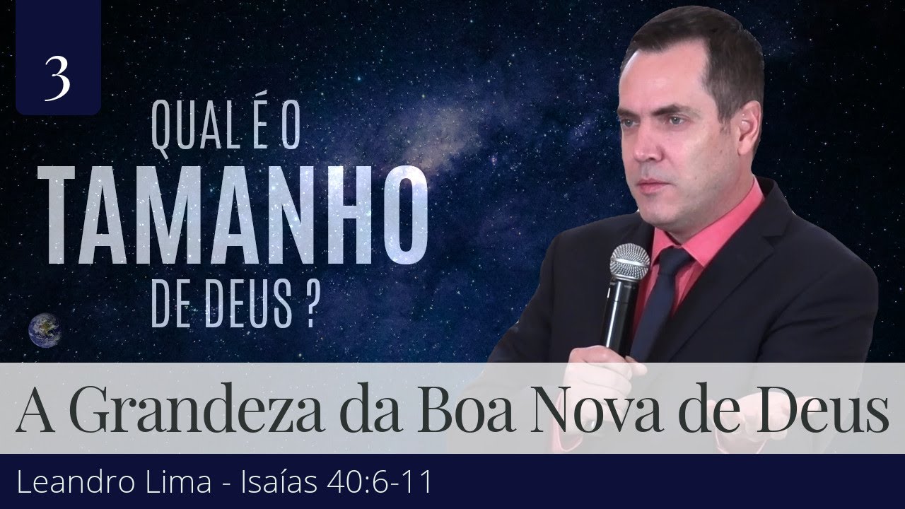 3. A Grandeza das Boas Novas de Deus - Leandro Lima