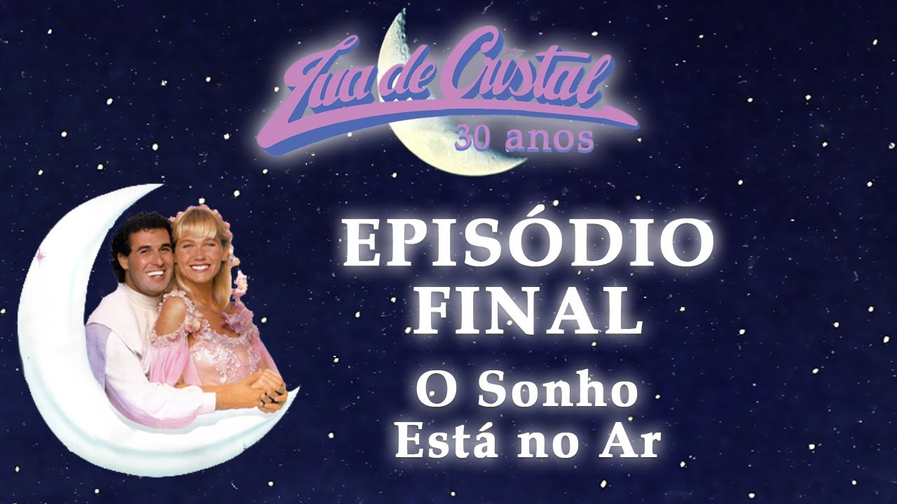Lua de Cristal - 30 anos ║ Episódio Final: O Sonho Está no Ar