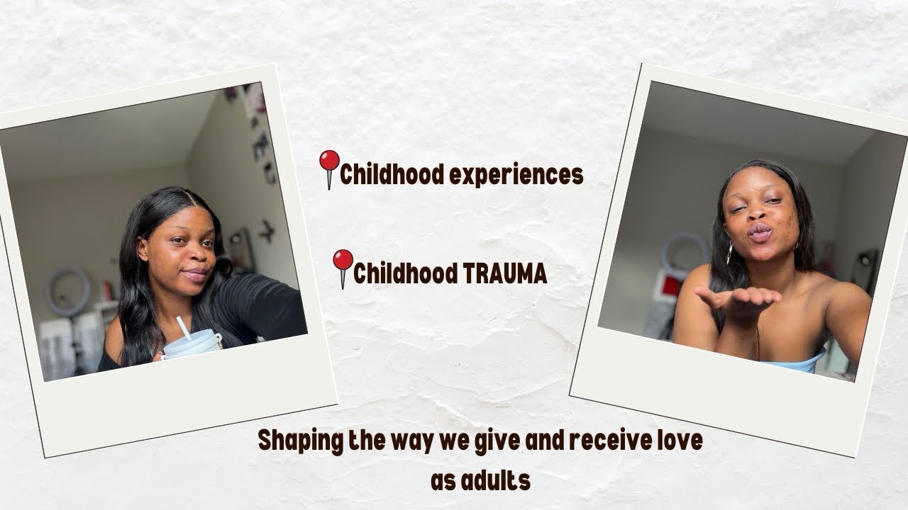 Childhood experiences and trauma and how they shape the way we give and receive love