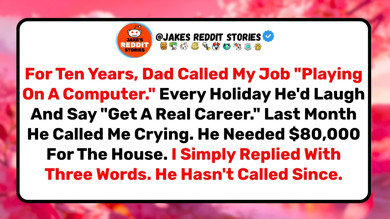 Dad Called My Job A Joke For 10 Years. Then He Needed $80,000.