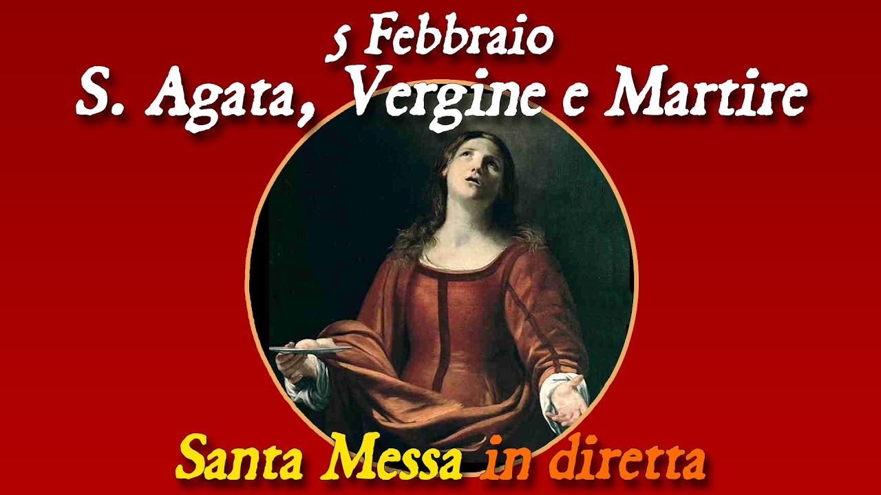 5 Febbraio 2026 -- S. Agata, Vergine e Martire -- Santa Messa in diretta