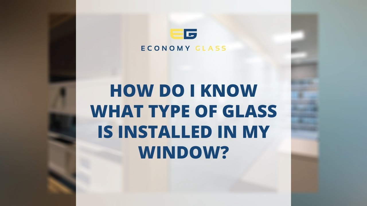 How Do I Know What Type of Glass Is Installed In My Window?