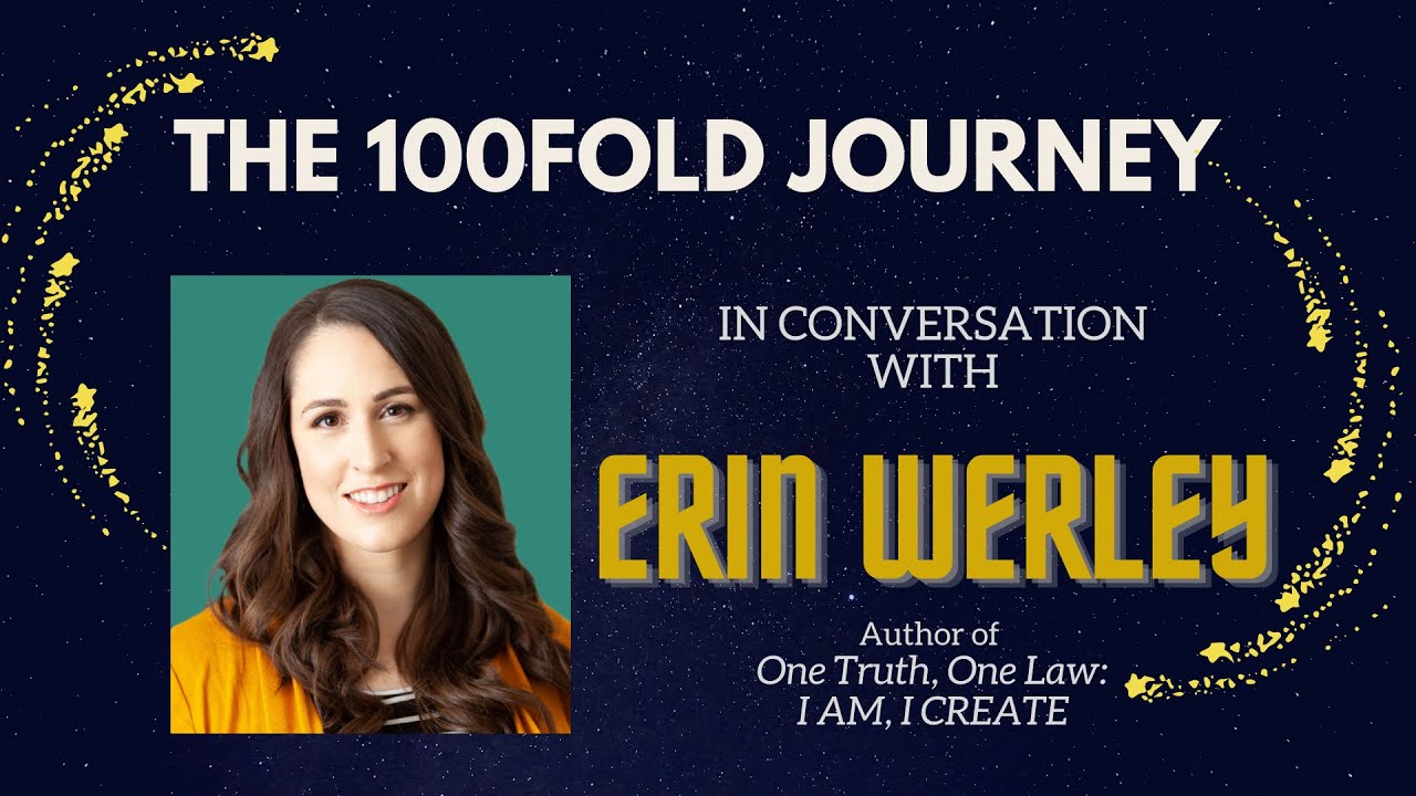 Erin Werley - One Truth, One Law: I AM, I CREATE - 100FOLD Interview