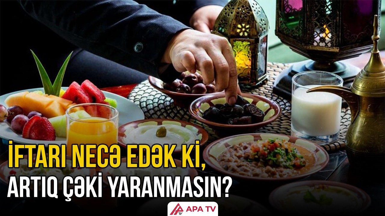 Ramazanda gün boyu enerjili və tox qalmaq üçün nə yeməliyik?  | APA TV