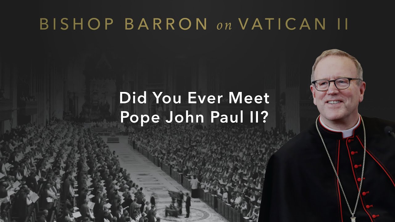 Did You Ever Meet Pope John Paul II? — Bishop Barron on Vatican II