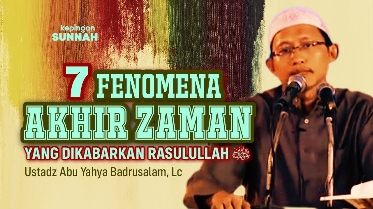 7 FITNAH AKHIR ZAMAN YANG DIKABARKAN RASULULLAH - Ustadz Abu Yahya Badrusalam, Lc