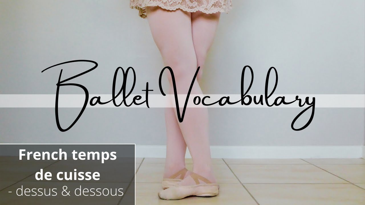 B A L L E T  vocabulary | FRENCH TEMPS DE CUISSE - dessus & dessous