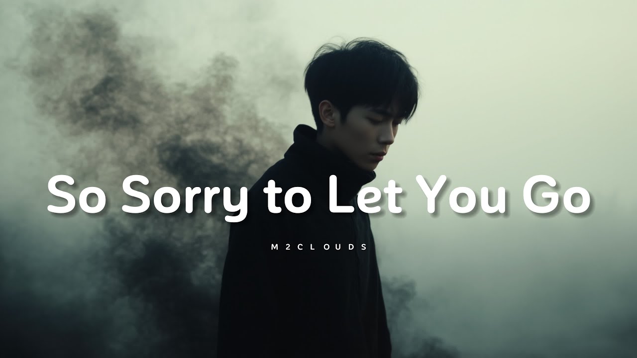 So Sorry to Let You Go - M2Clouds | Broken Heart song | Heartbroken Melodies | Heartbroken Song 2025