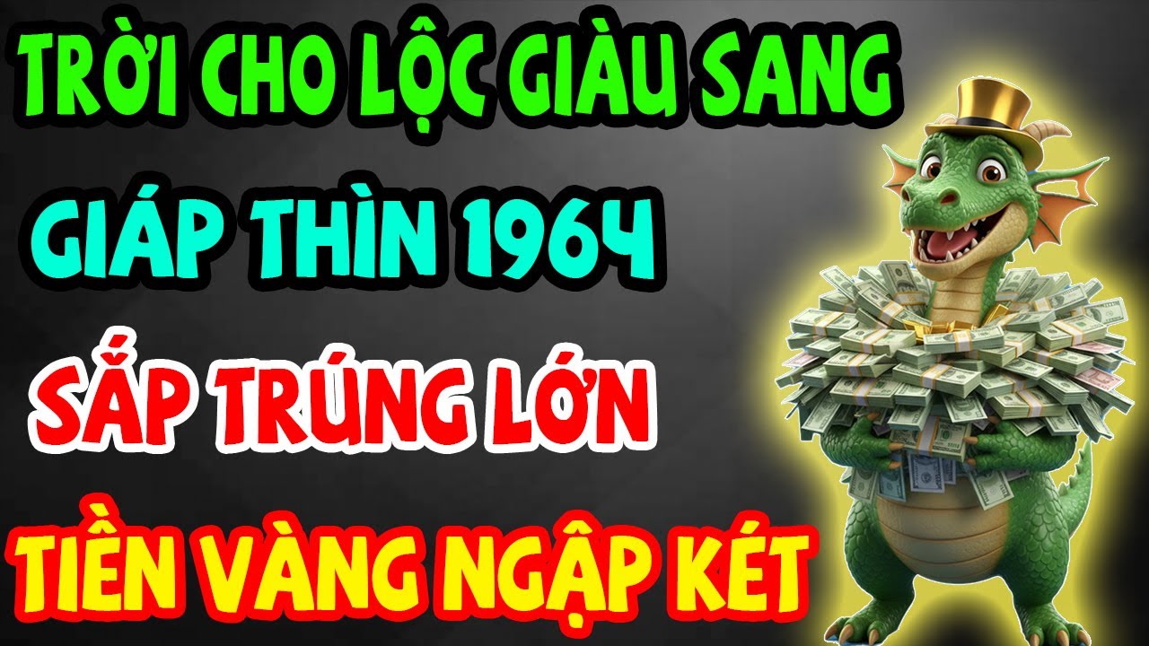 Trời Cho Lộc Giàu Sang, Giáp Thìn 1964 Sắp Trúng Lớn, Phước Báu Kéo Về Ầm Ầm Nếu Có 11 Dấu Hiệu Này