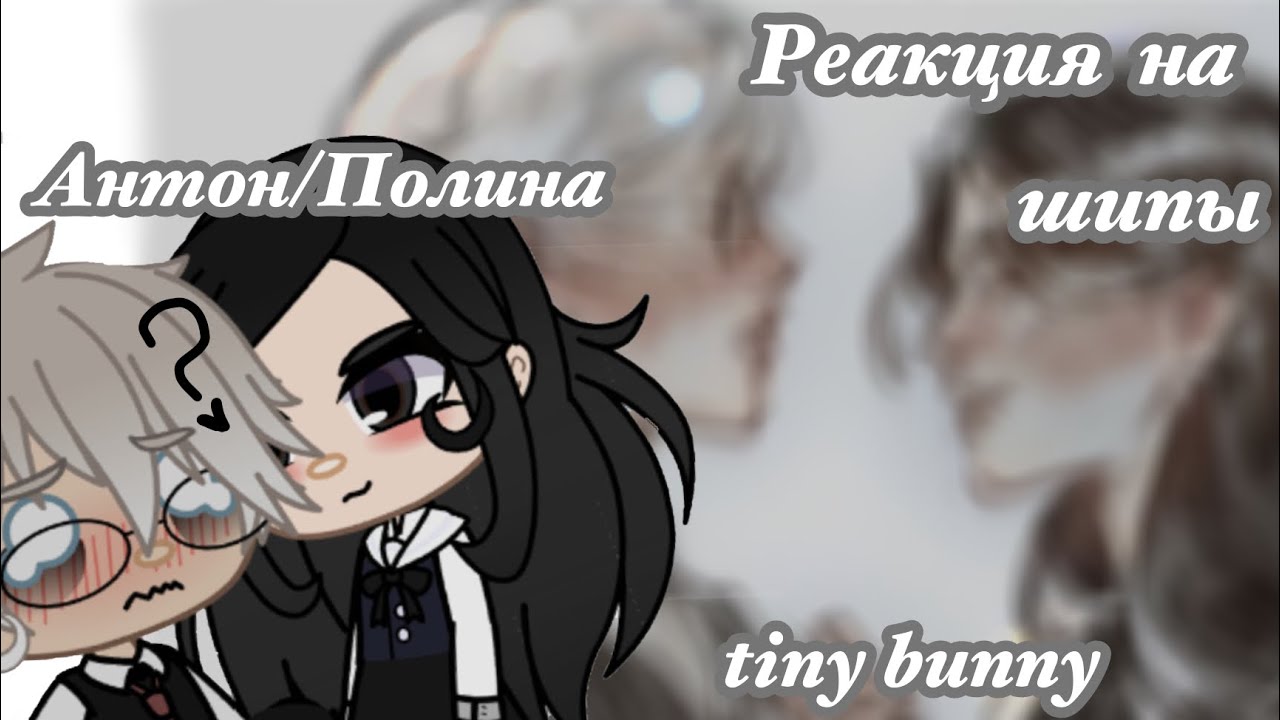 Реакция Антон/Полина на шипы /Tiny bunny\ gacha club !1/1!