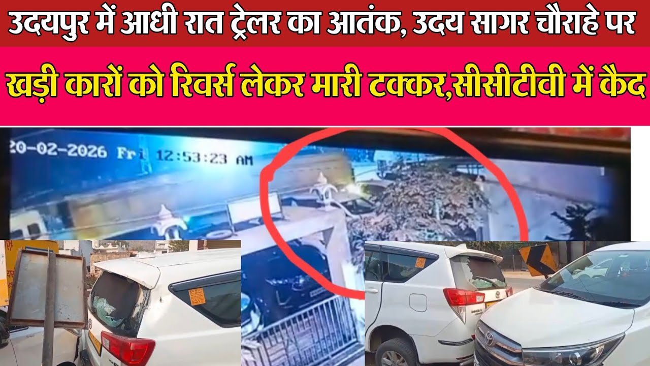 उदयपुर मे आधी रात ट्रेलर का आतंक,उदय सागर चौराहे पर खड़ी कारों को रिवर्स लेकर मारी टक्कर,CCTV मे कैद