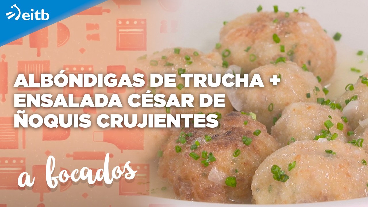 A BOCADOS: Albóndigas de trucha + Ensalada César de ñoquis crujientes